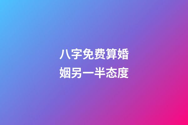 八字免费算婚姻另一半态度