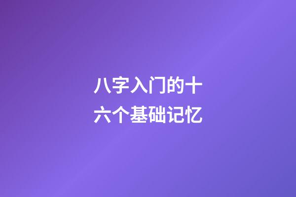 八字入门的十六个基础记忆
