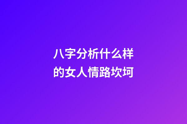 八字分析什么样的女人情路坎坷
