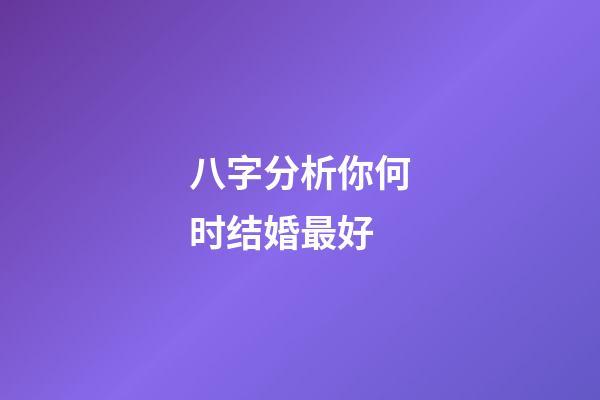 八字分析你何时结婚最好