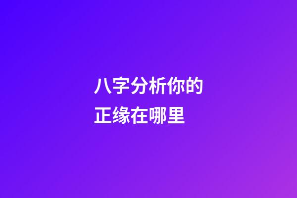 八字分析你的正缘在哪里
