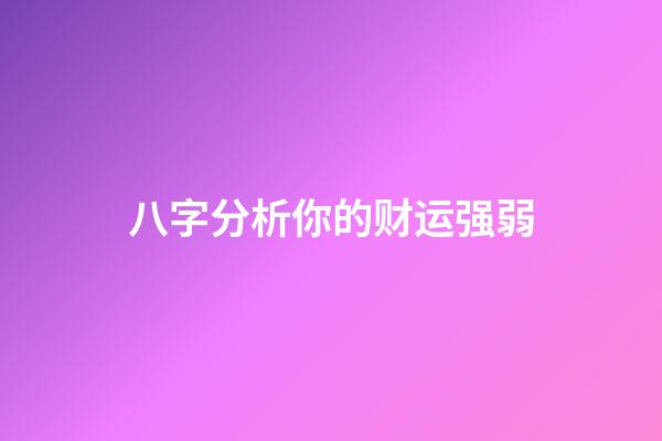 八字分析你的财运强弱