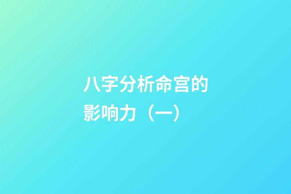 八字分析命宫的影响力（一）