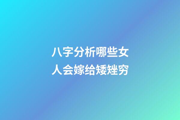 八字分析哪些女人会嫁给矮矬穷