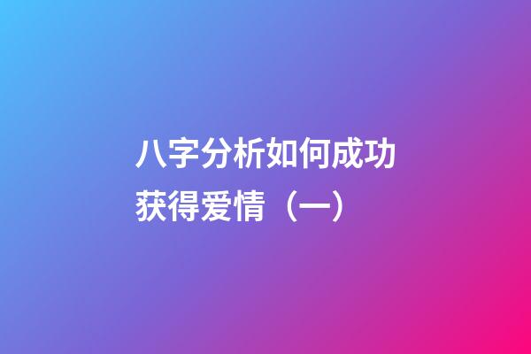 八字分析如何成功获得爱情（一）
