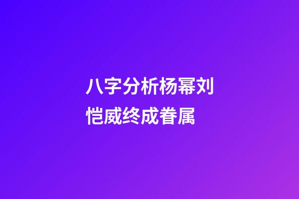 八字分析杨幂刘恺威终成眷属