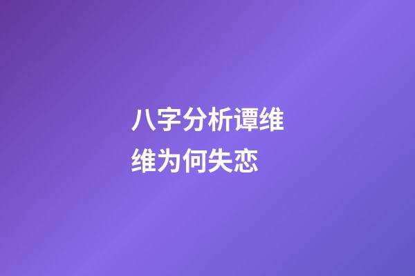 八字分析谭维维为何失恋