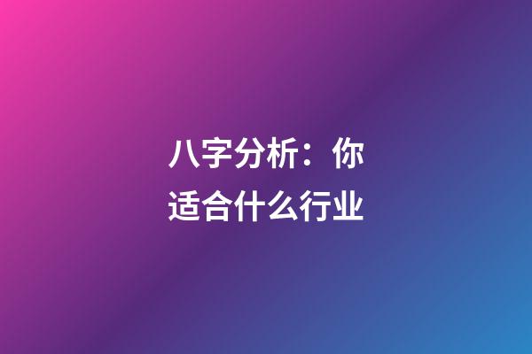 八字分析：你适合什么行业