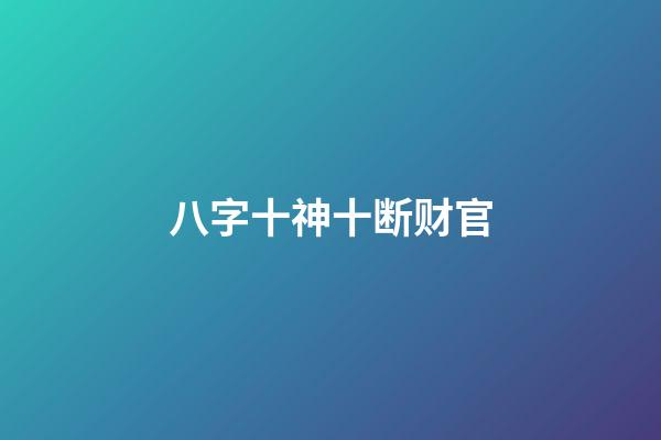 八字十神十断财官