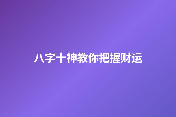 八字十神教你把握财运