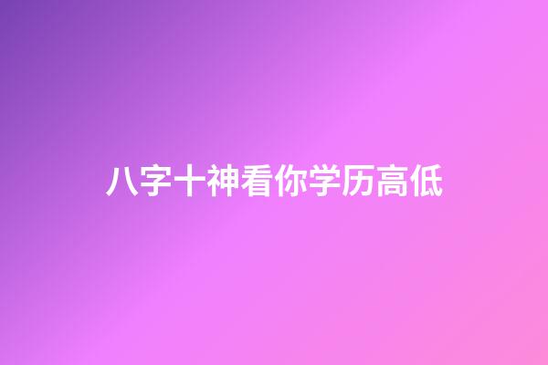 八字十神看你学历高低