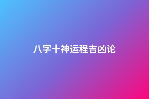 八字十神运程吉凶论