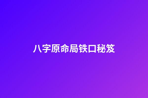 八字原命局铁口秘笈