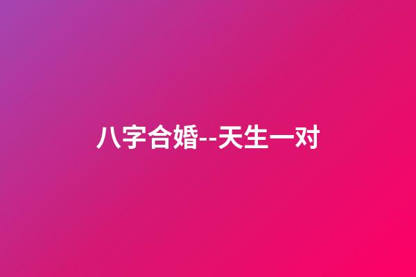 八字合婚--天生一对