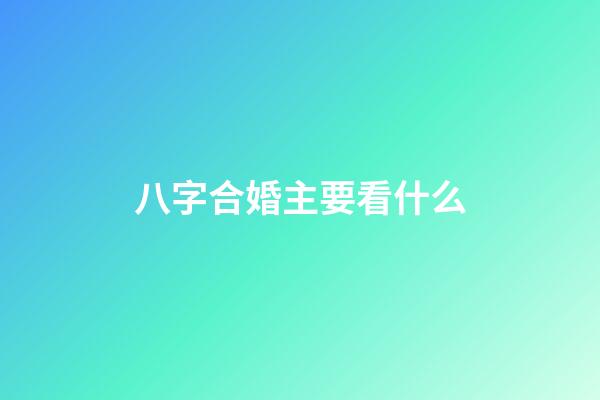 八字合婚主要看什么