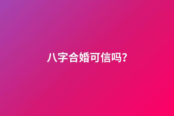 八字合婚可信吗？
