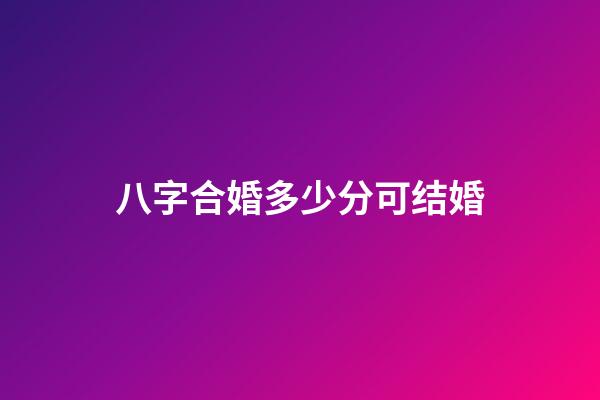八字合婚多少分可结婚