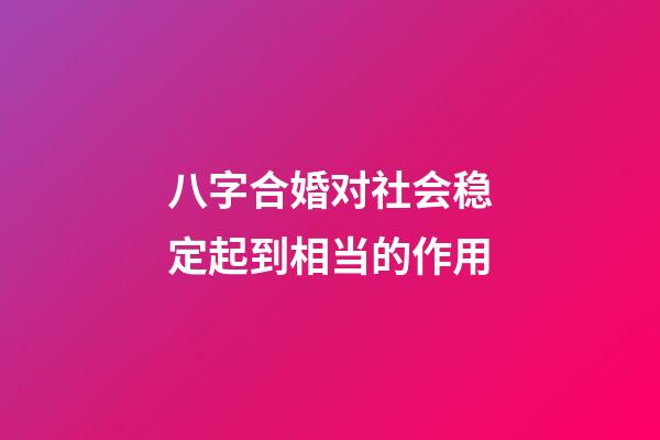 八字合婚对社会稳定起到相当的作用
