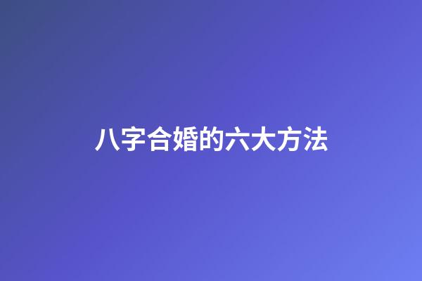 八字合婚的六大方法
