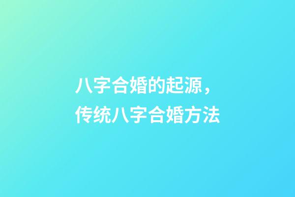 八字合婚的起源，传统八字合婚方法