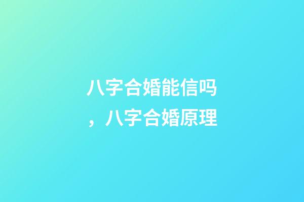 八字合婚能信吗，八字合婚原理