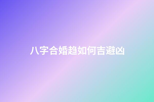 八字合婚趋如何吉避凶