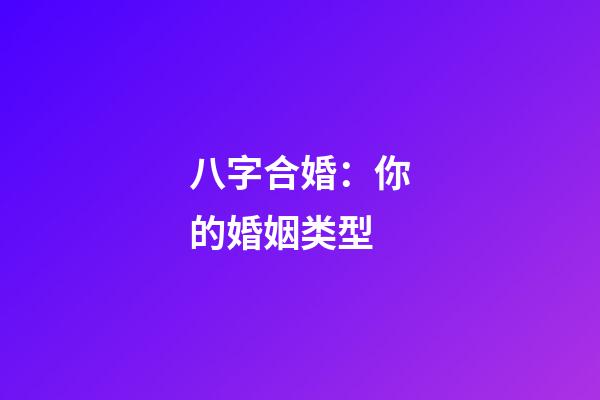 八字合婚：你的婚姻类型