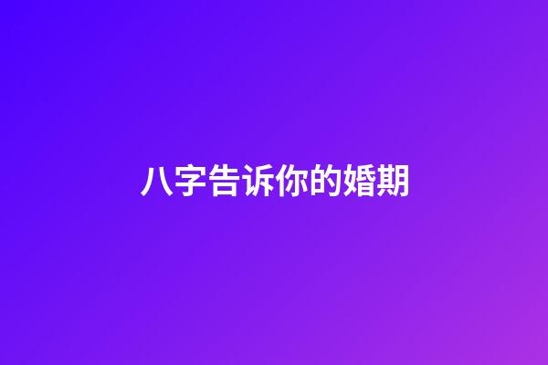 八字告诉你的婚期