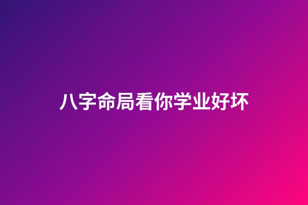 八字命局看你学业好坏