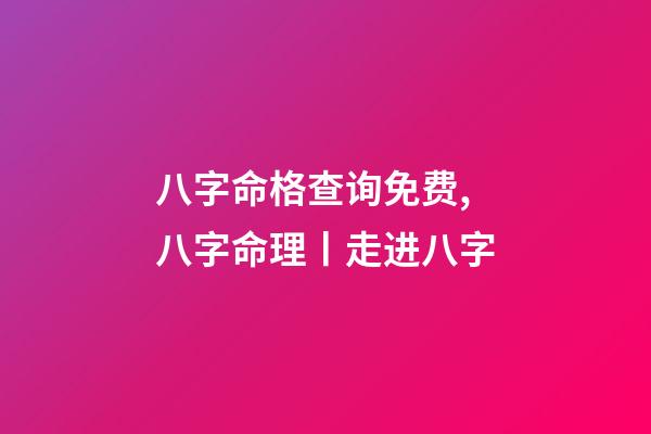八字命格查询免费,八字命理丨走进八字-第1张-观点-玄机派