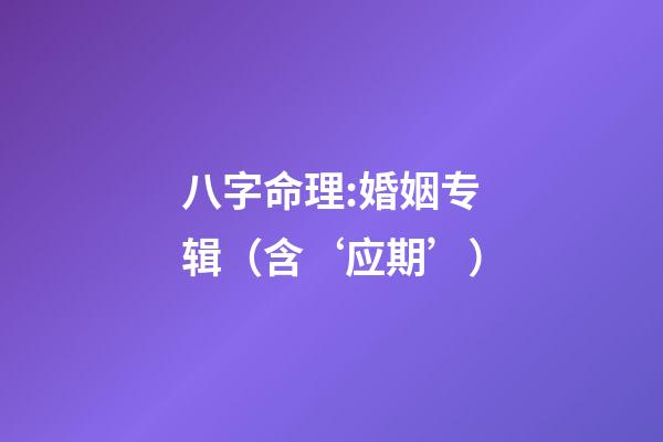 八字命理:婚姻专辑（含‘应期’）
