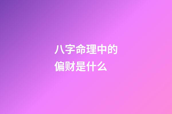 八字命理中的偏财是什么