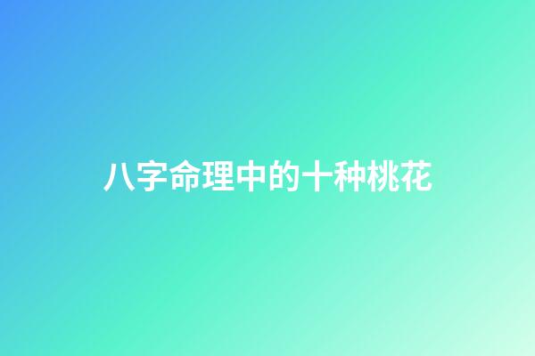 八字命理中的十种桃花