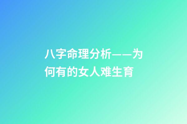 八字命理分析——为何有的女人难生育
