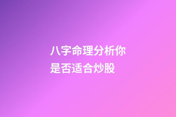 八字命理分析你是否适合炒股