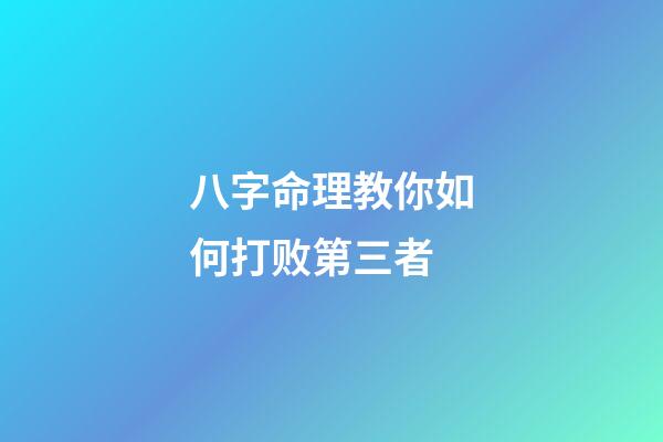 八字命理教你如何打败第三者