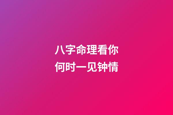 八字命理看你何时一见钟情