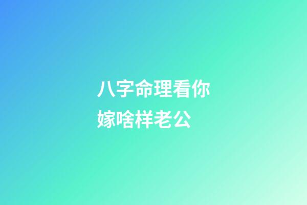 八字命理看你嫁啥样老公