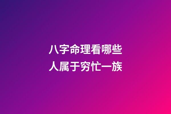 八字命理看哪些人属于穷忙一族