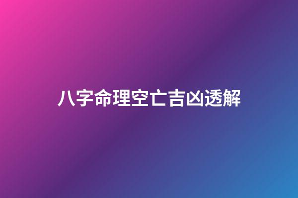 八字命理空亡吉凶透解