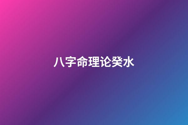 八字命理*论癸水
