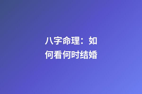 八字命理：如何看何时结婚