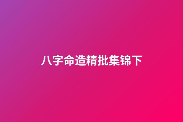 八字命造精批集锦下