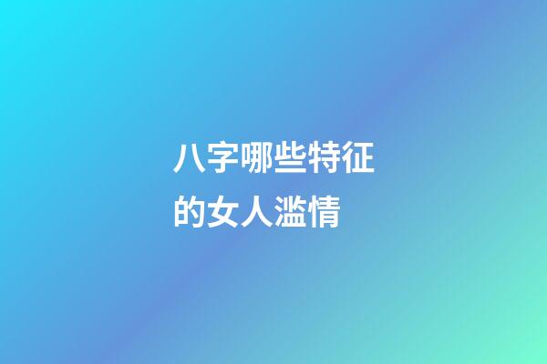 八字哪些特征的女人滥情