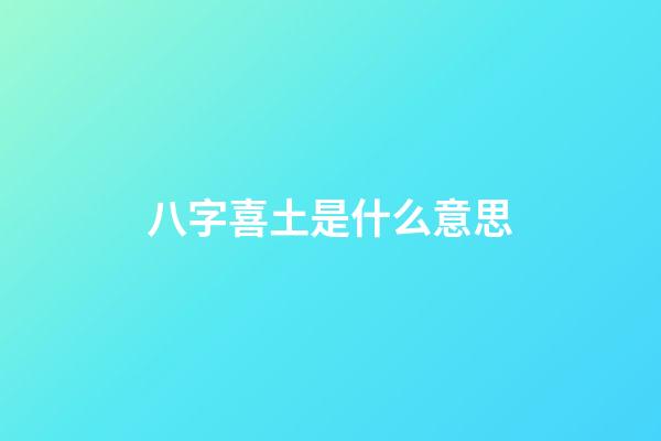 八字喜土是什么意思