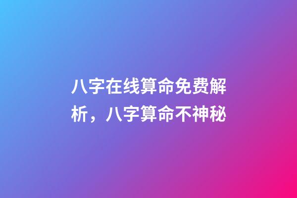 八字在线算命免费解析，八字算命不神秘-第1张-观点-玄机派