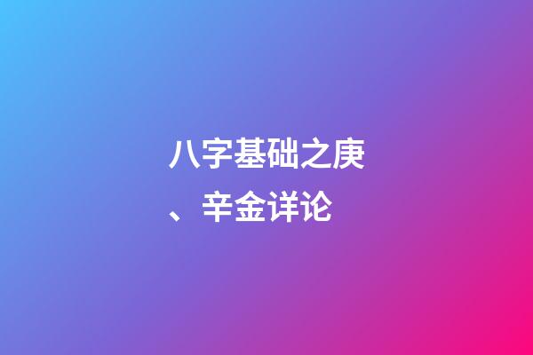 八字基础之庚、辛金详论