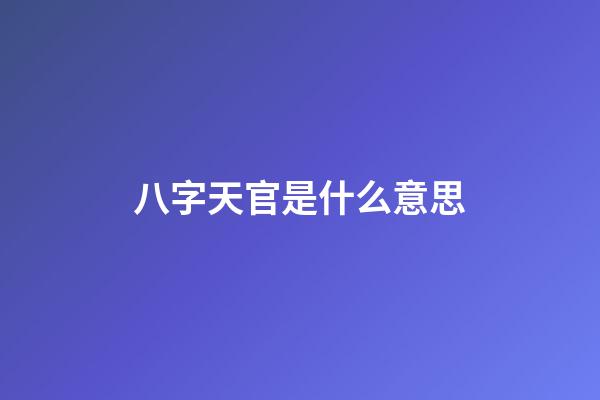 八字天官是什么意思