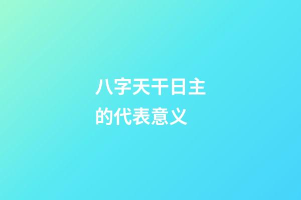 八字天干日主的代表意义