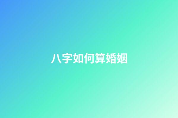 八字如何算婚姻